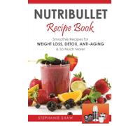 Nutribullet Recipe Book : Smoothie Recipes for Weight-Loss, Detox, Anti-Aging & So Much More!
