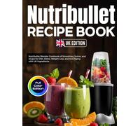 Nutribullet Recipe Book UK Edition: Nutribullet Blender Cookbook of Smoothies, Juices, and Soups for Diet, Detox, Weight Loss, and Anti-Aging with UK Ingredients [Full Color Edition]