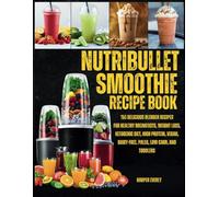 Nutribullet Smoothie Recipe Book: 150 Delicious Blender Recipes for Healthy Breakfasts, Weight Loss, Ketogenic Diet, High Protein, Vegan, Dairy-Free, Paleo, Low Carb, and Toddlers
