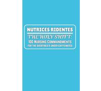 Nutrices Ridentes: The Holy Shift: 100 Nursing Commandments for the Overtired and Under-Caffeinated: Nursing Notebook Journal