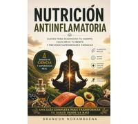 NUTRICIÓN ANTIINFLAMATORIA: Claves para Regenerar tu Cuerpo, Equilibrar tu Mente y Prevenir Enfermedades Crónicas