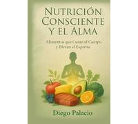 Nutrición Consciente y el Alma: Alimentos que Curan el Cuerpo y Elevan el Espíritu