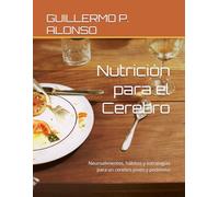 Nutrición para el Cerebro: Neuroalimentos, hábitos y estrategias para un cerebro joven y poderoso