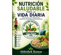 Nutrición Saludable para la Vida Diaria: Guía Práctica de Alimentación Equilibrada, Higiene, Prevención de Enfermedades, Actividad Física y Bienestar Integral