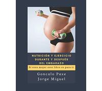 NUTRICIÓN Y EJERCICIO DURANTE Y DESPUÉS DEL EMBARAZO: Si eres mujer este libro es para ti