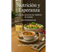 Nutrición y Esperanza Mi Guía de Recetas en Tiempos de Quimio