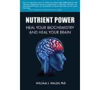 Nutrient Power: Heal Your Biochemistry and Heal Your Brain