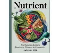 Nutrient: The Complete Guide to Nourishing Wellness and Longevity
