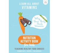 Nutrition Activity Book for Kids - Why Your Body Needs Vitamins: Teaching Healthy Food Choices - All about Vitamins - Recipes - Fun Exercises - ... Guide for Children (LEARN ALL ABOUT VITAMINS)
