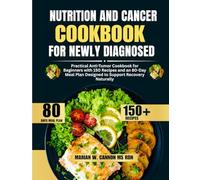 Nutrition and Cancer Cookbook For Newly Diagnosed: Practical Anti-Tumor Cookbook for Beginners with 150 Recipes and an 80-Day Meal Plan Designed to ... Series by Marian W. Cannon, MS, RDN)