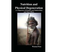Nutrition and Physical Degeneration A Comparison of Primitive and Modern Diets and Their Effects