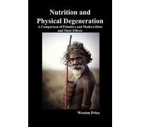 Nutrition and Physical Degeneration: A Comparison of Primitive and Modern Diets and Their Effects