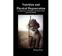 Nutrition and Physical Degeneration : A Comparison of Primitive and Modern Diets and Their Effects (Hardback)
