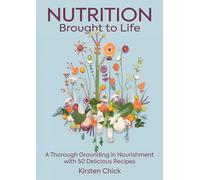 Nutrition Brought To Life: A Thorough Grounding in Nourishment with 50 Delicious Recipes