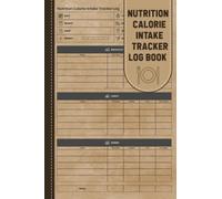 Nutrition Calorie Intake Tracker Log Book: Using This Simple Daily Food Intake Journal Notebook To Keep Track Of Daily Meals And Calories, Record Your Diet And Meals