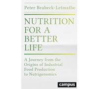 Nutrition for a Better Life - A Journey from the Origins of Industrial Food Production to the Nutrigenomic Diet of Future: A Journey from the Origins of Industrial Food Production to Nutrigenomics