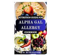 NUTRITION GUIDE FOR ALPHA GAL ALLERGY COOKBOOK: Safe & Delicious Recipes to Live Well Without Red Meat or Mammal Products