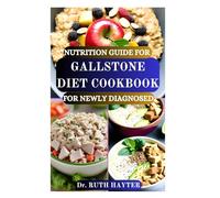 NUTRITION GUIDE FOR GALLSTONE DIET COOKBOOK FOR NEWLY DIAGNOSED: A Beginner Friendly Plan with Easy Recipes to Relieve Pain, Prevent Attacks, and Support Gallbladder Health