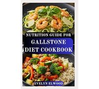 NUTRITION GUIDE FOR GALLSTONE DIET COOKBOOK: The Complete Gallbladder-Friendly Meal Plan with Simple Recipes for Relief and Recovery