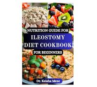 NUTRITION GUIDE FOR ILEOSTOMY DIET COOKBOOK FOR BEGINNERS: Take Control of Your Nutrition After Ileostomy Surgery-One Simple, Nourishing Meal for Healing, Hydration, and Digestive Comfort