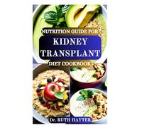 NUTRITION GUIDE FOR KIDNEY TRANSPLANT DIET COOKBOOK: Low Sodium, Immune Supporting Recipes for Renal Recovery in Transplant Patients