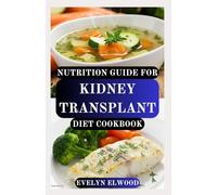 NUTRITION GUIDE FOR KIDNEY TRANSPLANT DIET COOKBOOK: Wholesome Meals for Recovery, Energy, and Long-Term Kidney Health