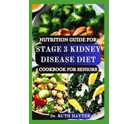 NUTRITION GUIDE FOR STAGE 3 KIDNEY DISEASE DIET COOKBOOK FOR SENIORS: Simple, Kidney-Friendly Recipes and Nutritional Strategies to Support Senior Health and Slow CKD Progression