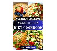 NUTRITION GUIDE FOR VASCULITIS DIET COOKBOOK: Inflammation-Fighting Recipes and Nutritional Strategies to Support Vascular Health and Immune Balance