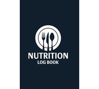 Nutrition Log Book: Daily Food Intake Journal Notebook For Calorie, Carbs, Fat & Protein | Diet and Meal Planner and Calorie Counter Book