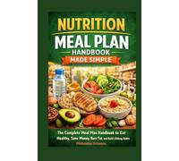 Nutrition Meal Plan Handbook Made Simple: The Complete Meal Plan Handbook to Eat Healthy, Save Money, Burn Fat, and Build Lifelong Habits