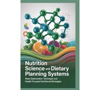 NUTRITION SCIENCE AND DIETARY PLANNING SYSTEMS: Meal optimization techniques and health focused nutritional strategies