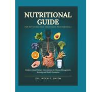 NUTRITIONAL GUIDE FOR PHYSICIANS AND HEALTHCARE PROFESSIONALS: Evidence-Based Dietary Interventions For Disease Management, Recovery, And Health Promotion