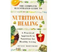 Nutritional Healing: A Practical Approach to Nutrition for Healthy Living (Complete Illustrated Guide)