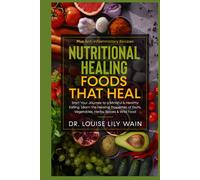 Nutritional Healing Foods That Heal: Start Your Journey to a Mindful & Healthy Eating. Learn the Healing Properties of Fruits, Vegetables, Herbs, Spices & Wild Food. Plus Anti-inflammatory Recipes