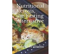 Nutritional Ketosis, the Fasting Alternative: Mimic Intermittent and Water Fasting Without Starving Via Ketogenic Diet