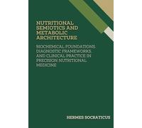 Nutritional Semiotics and Metabolic Architecture: Biochemical Foundations, Diagnostic Frameworks, and Clinical Practice in Precision Nutritional ... Practice, and Public Health Policies)