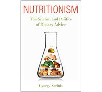 Nutritionism: The Science and Politics of Dietary Advice (Arts & Traditions of the Table: Perspectives on Culinary History): Science and the Politics ... the Table: Perspectives on Culinary History)