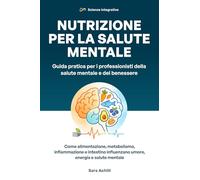 Nutrizione per la Salute Mentale: Guida pratica per i professionisti della salute mentale e del benessere