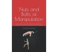 Nuts and Bolts of Manipulation: Learn how to avoid manipulation by understanding different tactics of manipulation and develop defense strategies to counter manipulation