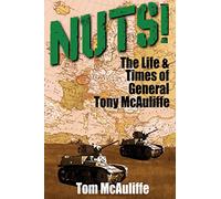 Nuts!: The Life & Times of General Tony McAuliffe
