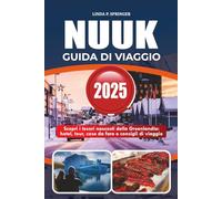 NUUK GUIDA DI VIAGGIO 2025: Scopri i tesori nascosti della Groenlandia: hotel, tour, cose da fare e consigli di viaggio