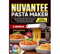 Nuvantee Pasta Maker Cookbook: Easy Homemade Pasta, Ravioli, and Noodle Recipes with Pro Tips for Your Nuvantee Pasta Maker
