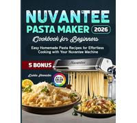 Nuvantee Pasta Maker Cookbook for Beginners: Easy Homemade Pasta Recipes for Effortless Cooking with Your Nuvantee Machine