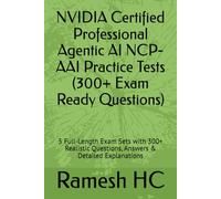 NVIDIA Certified Professional Agentic AI NCP-AAI Practice Tests (300+ Exam Ready Questions): 5 Full-Length Exam Sets with 300+ Realistic Questions, ... Explanations (NVIDIA Certification Series)