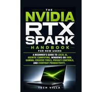 NVIDIA RTX Spark Handbook for New Users: A Beginner's Guide to Local AI, Agentic Computing, Windows on ARM, Gaming, Creative Tools, Privacy Controls, and Everyday Productivity (AI Business Tools)