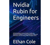 Nvidia Rubin for Engineers: Architecting Agentic Systems, Synthetic Training, and Autonomous Intelligence: A Practical Exploration of Rubin GPU Performance, Vera CPU Synergy, HBM4 Throughput, and Ky