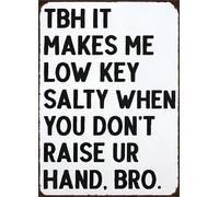 NWPNLXEA TBH It Makes Me Low Key Salty When You Don't Raise Ur Hand Bro Vintage Metal Sign Wall Decor for Home Bar Man Cave 8 X 12 in