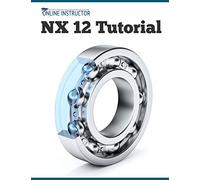 NX 12 Tutorial: Sketching, Feature Modeling, Assemblies, Drawings, Sheet Metal, Simulation basics, PMI, and Rendering