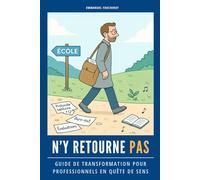 N'y retourne pas: Guide de transformation pour professionnels en quête de sens
