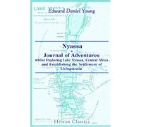 Nyassa; a Journal of Adventures whilst Exploring Lake Nyassa, Central Africa, and Establishing the Settlement of 'Livingstonia': Revised by Rev. Horace Waller. With Maps
